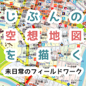 じぶんの空想地図を描く〜未日常のフィールドワーク